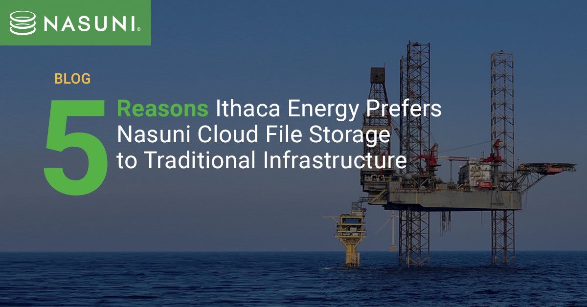 5 Reasons Ithaca Energy Prefers Nasuni Cloud File Storage to Traditional Infrastructure