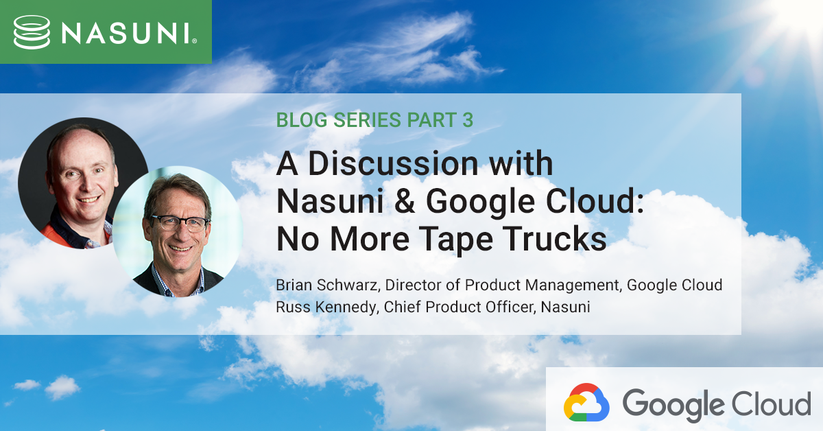 Nasuni and Google Cloud Part 3: No More Tape Trucks