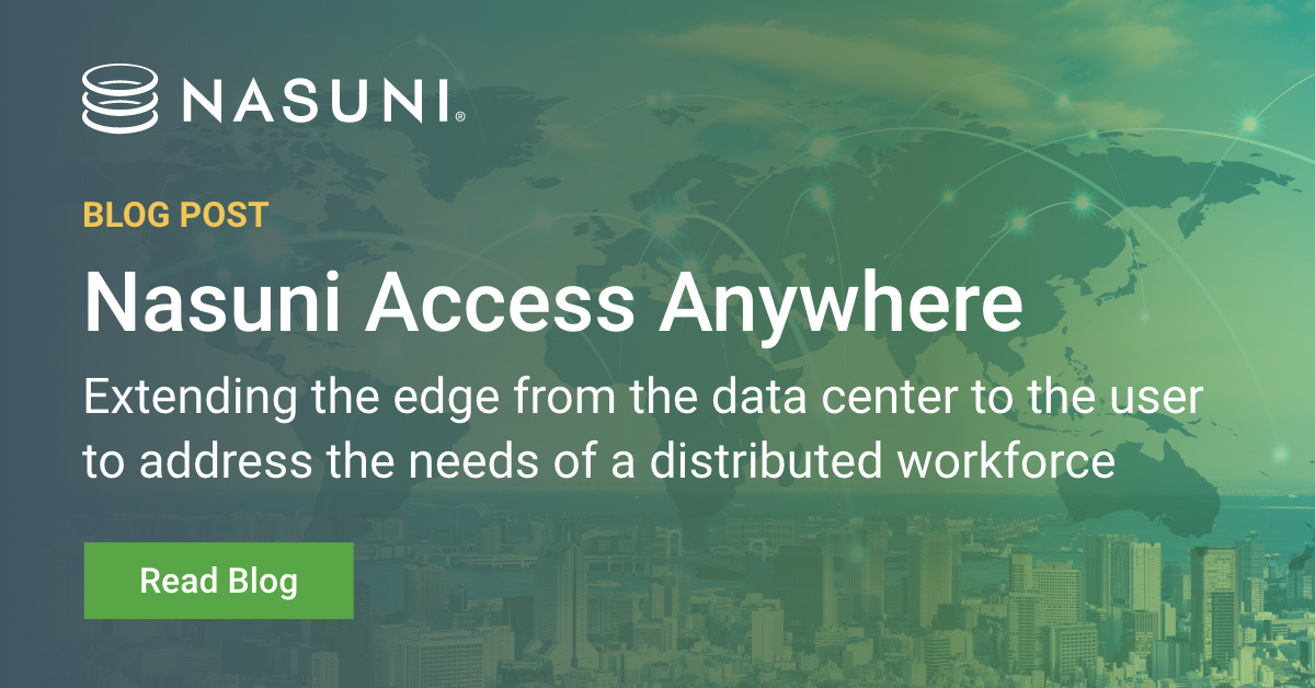 Nasuni Access Anywhere: Extending the edge from the data center to the user to address the needs of a distributed workforce